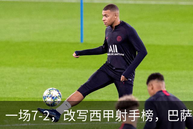 一场7-2，改写西甲射手榜，巴萨锋霸6轮轰入9球，超越姆巴佩，排名第1