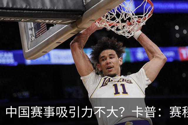中国赛事吸引力不大？卡普：赛程太长了！