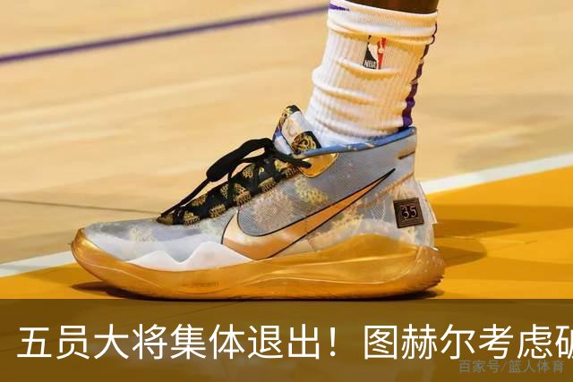 五员大将集体退出！图赫尔考虑破格征召16岁阿森纳天才道曼