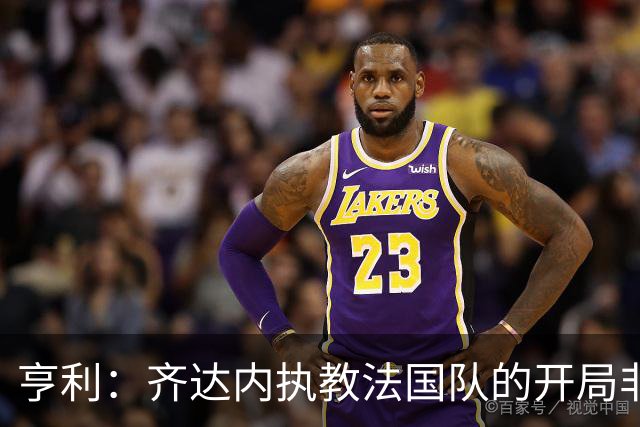 亨利：齐达内执教法国队的开局非常出色，未来面对强队是检验