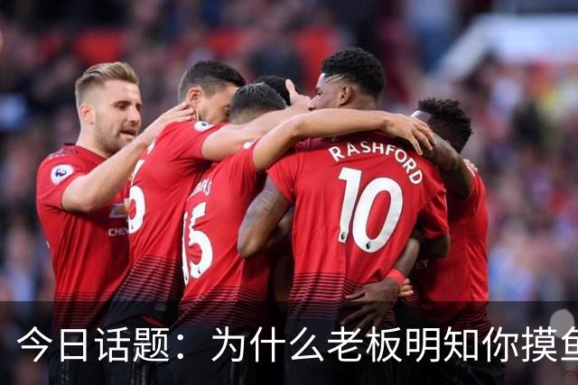 今日话题：为什么老板明知你摸鱼却不拆穿?网友回答引起千万共鸣