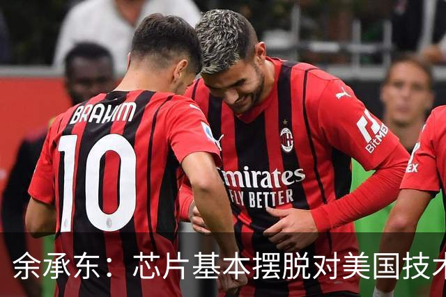 余承东：芯片基本摆脱对美国技术的依赖！