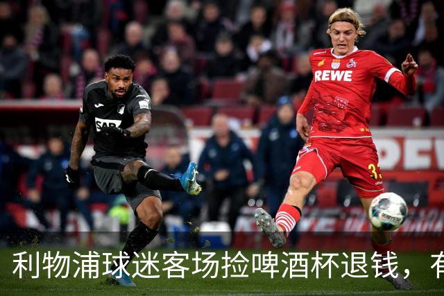 利物浦球迷客场捡啤酒杯退钱，有人称赚到250英镑
