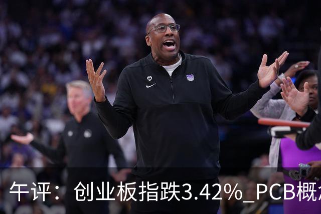 午评：创业板指跌3.42% PCB概念逆市活跃
