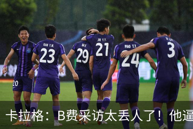卡拉格：B费采访太丢人了！他逼抢像孩子乱跑 看似努力却在坑队友