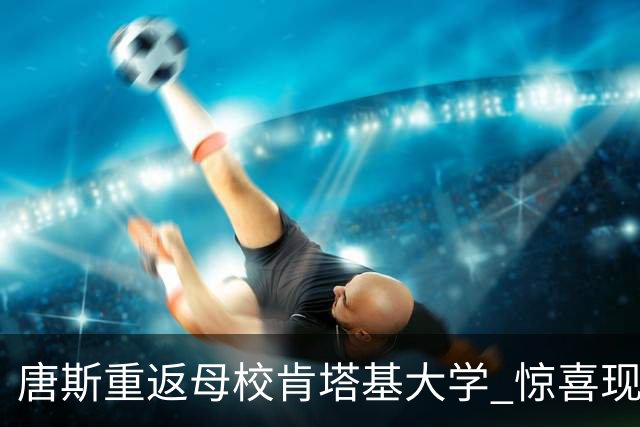 唐斯重返母校肯塔基大学 惊喜现身球队新赛季亮相活动