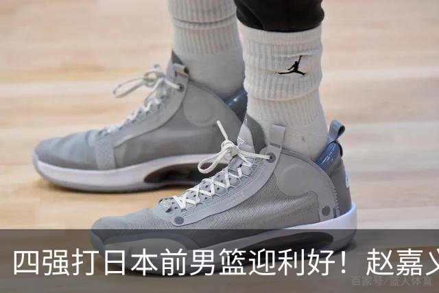 四强打日本前男篮迎利好！赵嘉义李弘权可以复出，具体看教练安排