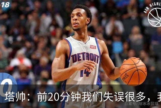 塔帅：前20分钟我们失误很多，我们离自己的水平还差得很远