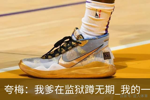 夸梅：我爹在监狱蹲无期 我的一切都是自己挣的 我绝不吃嗟来之食