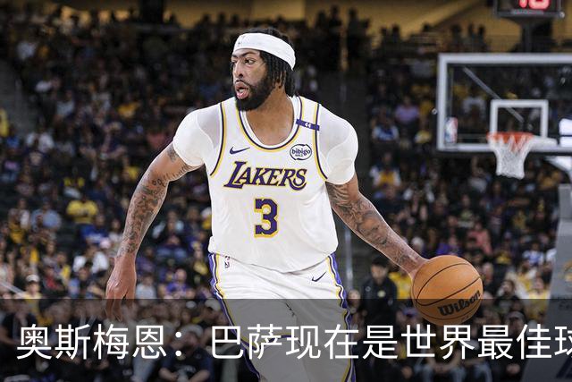 奥斯梅恩：巴萨现在是世界最佳球队；在主场对阵他们会很精彩