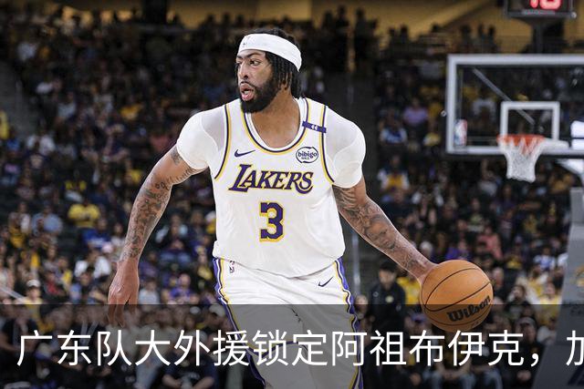 广东队大外援锁定阿祖布伊克，加上弗格，新赛季已经凑齐三外援