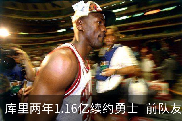 库里两年1.16亿续约勇士 前队友节目中感叹难以置信