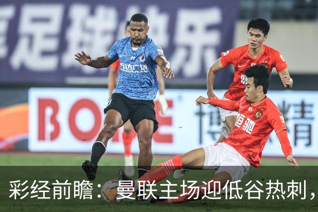 彩经前瞻：曼联主场迎低谷热刺，看好红魔反弹主场取胜