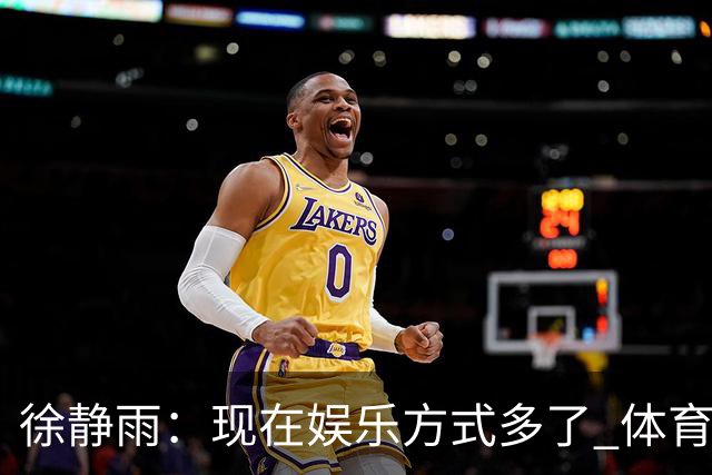 徐静雨：现在娱乐方式多了 体育成绩没那么重要 真能输赢看淡也行