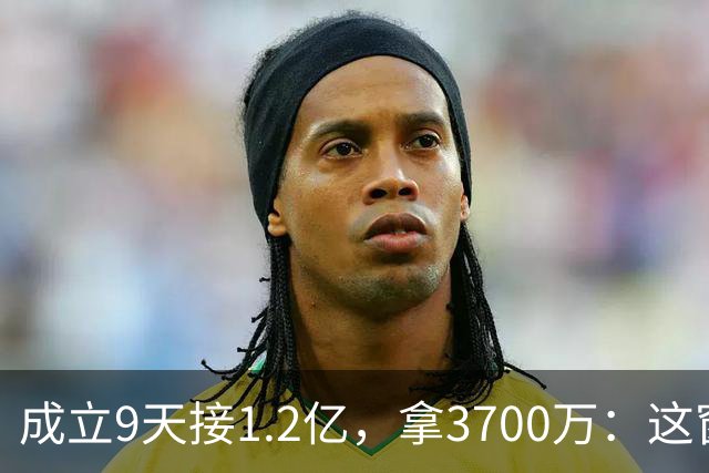 成立9天接1.2亿，拿3700万：这窗谁开的？