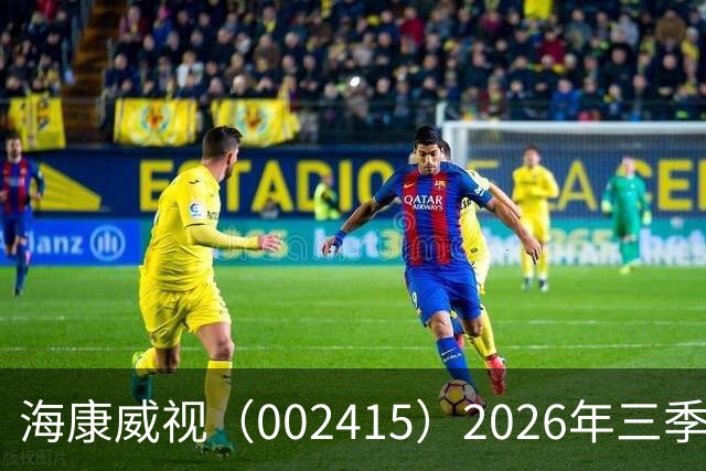 海康威视（002415）2026年三季报简析：营收净利润同比双双增长，盈利能力上升