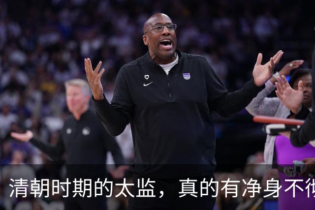 清朝时期的太监，真的有净身不彻底的吗？一位宫女道出了其中真相