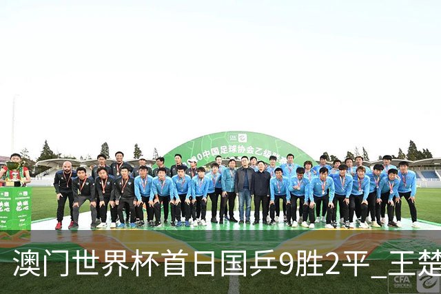 澳门世界杯首日国乒9胜2平 王楚钦林高远难兄难弟