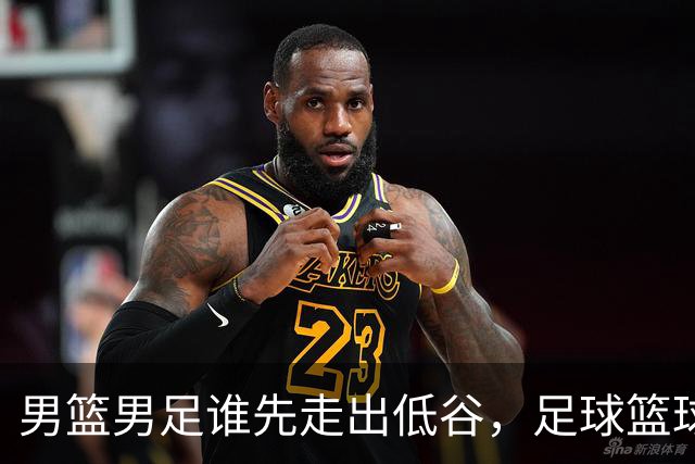男篮男足谁先走出低谷，足球篮球掌门人一对比，答案就出来了