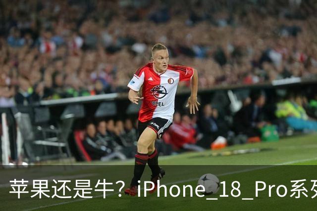 苹果还是牛？iPhone 18 Pro系列突破400万销量