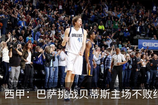 西甲：巴萨挑战贝蒂斯主场不败纪录，亚马尔改写历史？