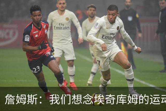 詹姆斯：我们想念埃奇库姆的运动能力，他抢到了关键篮板