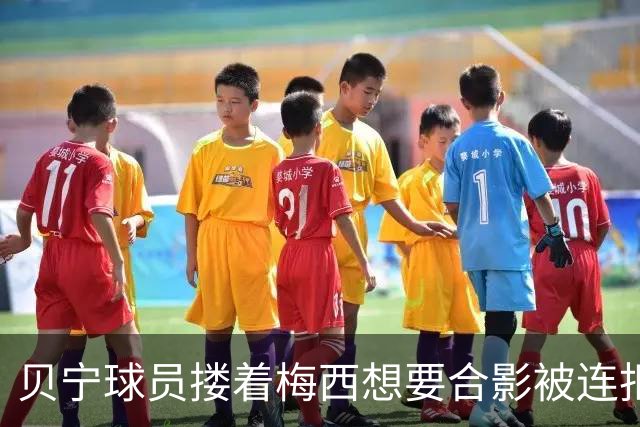 贝宁球员搂着梅西想要合影被连拒2次！外媒炮轰：梅西自私且傲慢