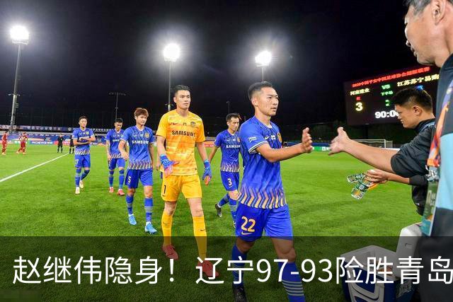 赵继伟隐身！辽宁97-93险胜青岛，库珀25+7扛进攻，爱德华兹18分