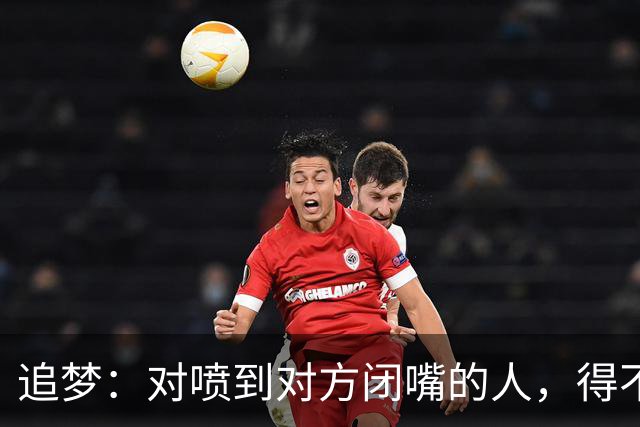 追梦：对喷到对方闭嘴的人，得不到我的尊重