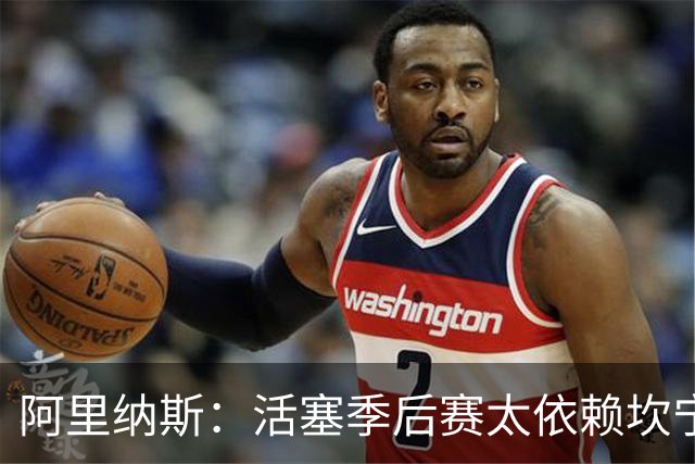 阿里纳斯：活塞季后赛太依赖坎宁安 其他人不跑动就很难打好五外