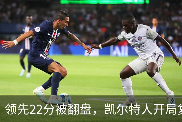 领先22分被翻盘，凯尔特人开局复制去年崩盘剧本