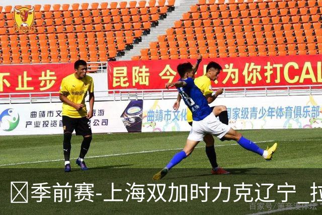 🏀季前赛-上海双加时力克辽宁 拉塞尔首秀18+7+9 偰李永炜24+5