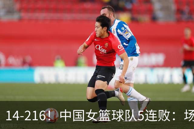 14-216！中国女篮球队5连败：场均24分 一共丢了818分