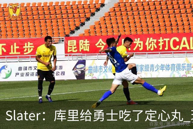 Slater：库里给勇士吃了定心丸 现在没续约不代表要试水自由市场